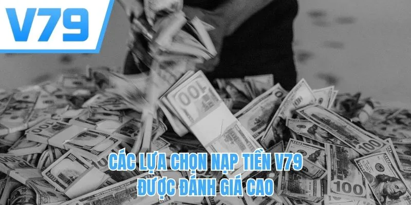 Các lựa chọn nạp tiền V79 được đánh giá cao