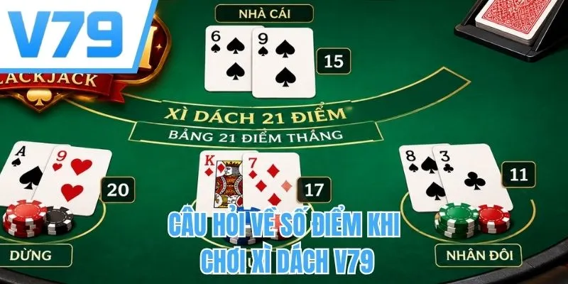 Câu hỏi về số điểm khi chơi xì dách V79