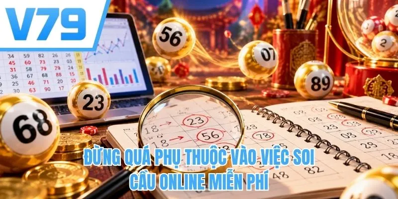 Đừng quá phụ thuộc vào việc soi cầu online miễn phí