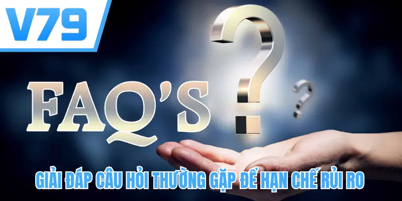 Giải đáp câu hỏi thường gặp để hạn chế rủi ro