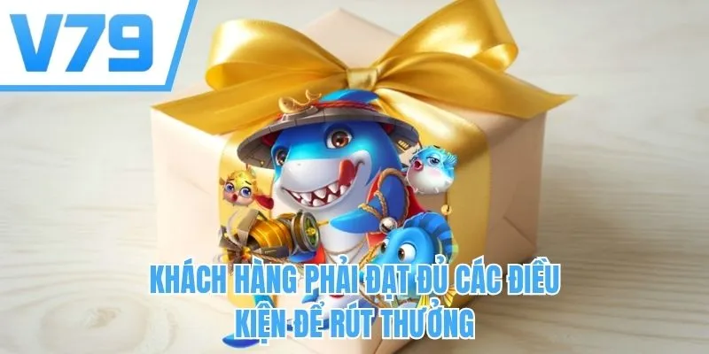 Khách hàng phải đạt đủ các điều kiện để rút thưởng