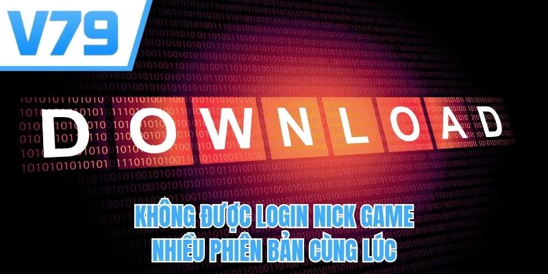Không được login nick game nhiều phiên bản cùng lúc