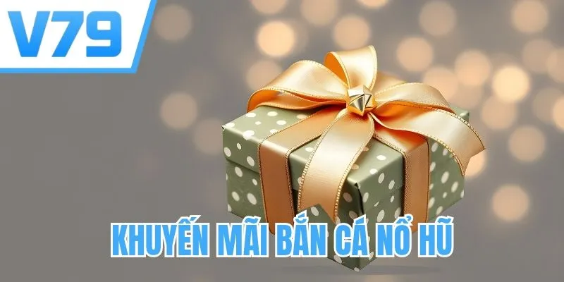 Khuyến Mãi Bắn Cá Nổ Hũ - Tổng Hợp Sự Kiện Hot 2026