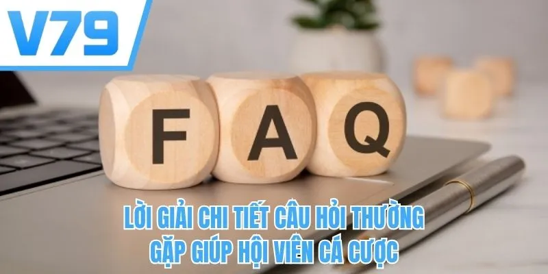 Lời giải chi tiết câu hỏi thường gặp giúp hội viên cá cược