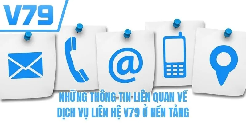Những thông tin liên quan về dịch vụ liên hệ V79 ở nền tảng