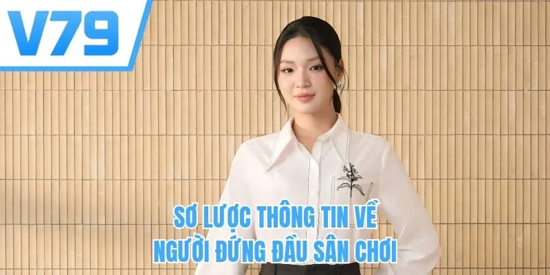Sơ lược thông tin về người đứng đầu sân chơi
