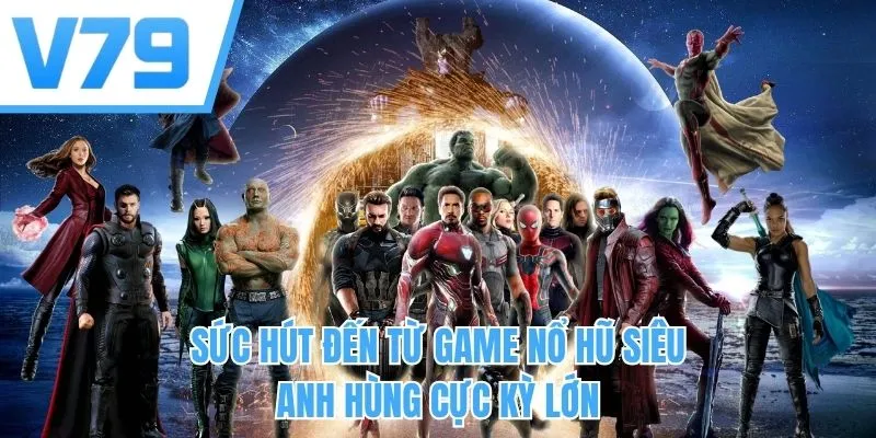 Sức hút đến từ game nổ hũ siêu anh hùng cực kỳ lớn