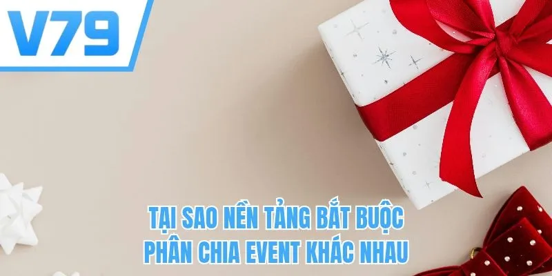 Tạo sao nền tảng bắt buộc phân chia event khác nhau