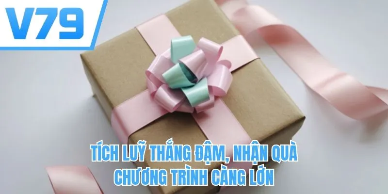 Tích luỹ thắng đậm, nhận quà chương trình càng lớn