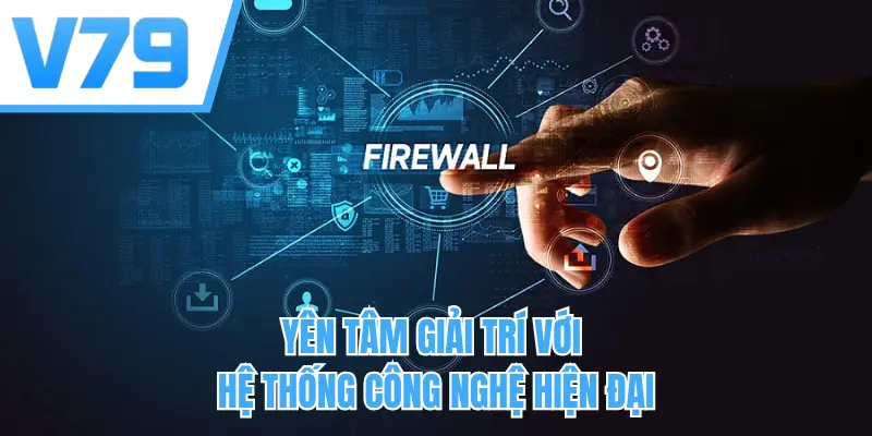 Yên tâm giải trí với hệ thống công nghệ hiện đại